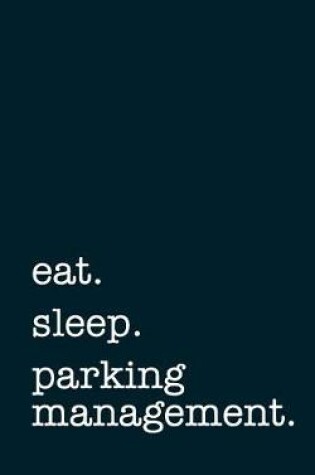 Cover of eat. sleep. parking management. - Lined Notebook