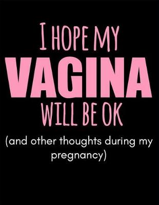 Book cover for I Hope My Vagina Will Be Ok (And Other Thoughts During My Pregnancy)