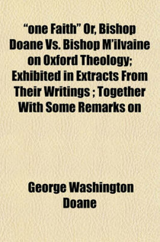 Cover of "One Faith" Or, Bishop Doane vs. Bishop M'Ilvaine on Oxford Theology; Exhibited in Extracts from Their Writings; Together with Some Remarks on