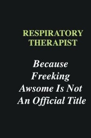 Cover of Respiratory Therapist Because Freeking Awsome is Not An Official Title