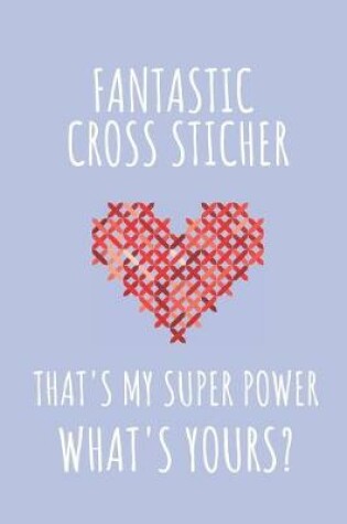 Cover of Fantastic Cross Stitcher. That's My Super Power. What's Yours?