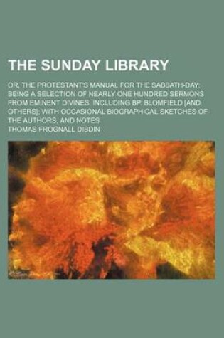 Cover of The Sunday Library (Volume 4); Or, the Protestant's Manual for the Sabbath-Day Being a Selection of Nearly One Hundred Sermons from Eminent Divines, Including BP. Blomfield [And Others] with Occasional Biographical Sketches of the Authors, and Notes