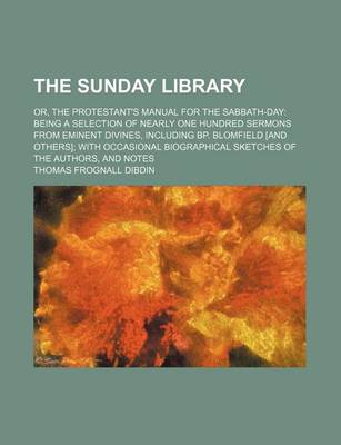 Book cover for The Sunday Library (Volume 4); Or, the Protestant's Manual for the Sabbath-Day Being a Selection of Nearly One Hundred Sermons from Eminent Divines, Including BP. Blomfield [And Others] with Occasional Biographical Sketches of the Authors, and Notes
