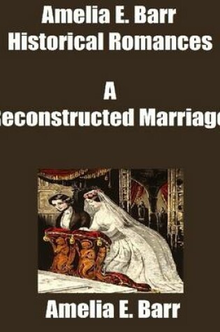 Cover of Amelia E. Barr Historical Romances: A Reconstructed Marriage