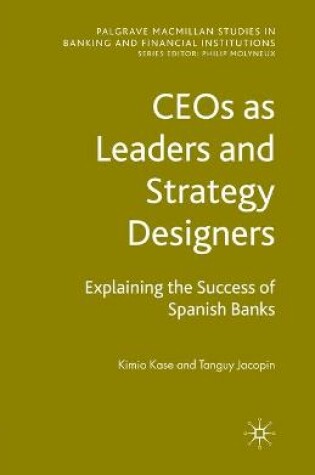 Cover of CEOs as Leaders and Strategy Designers: Explaining the Success of Spanish Banks