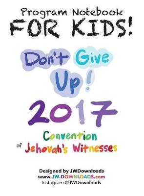 Cover of For Kids! Ages 6+ Don't Give Up 2017 Regional Convention of Jehovah's Witnesses Program Notebook Keepsake Hardback