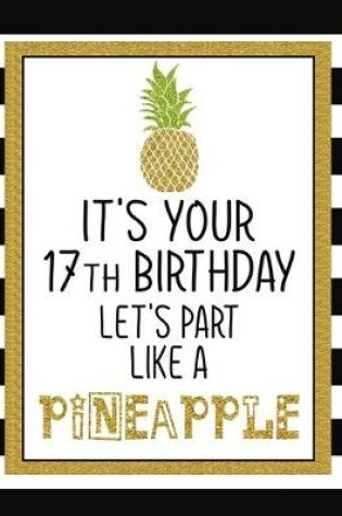 Cover of It's Your 17th Birthday Let's Party Like A Pineapple