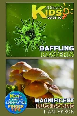 Book cover for A Smart Kids Guide to Baffling Bacteria and Magnificent Mushrooms