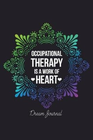 Cover of Occupational Therapy Is A Work Of Heart Dream Journal