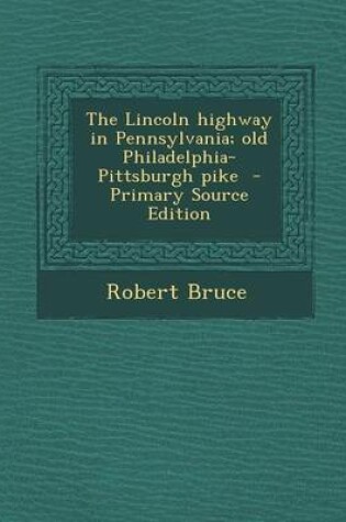 Cover of The Lincoln Highway in Pennsylvania; Old Philadelphia-Pittsburgh Pike - Primary Source Edition