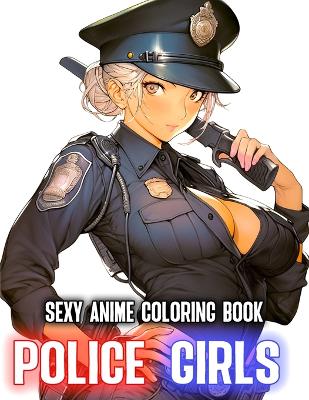 Book cover for Police Girls Sexy Anime Coloring Book