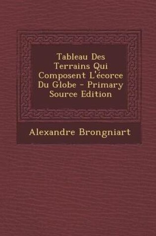 Cover of Tableau Des Terrains Qui Composent L'Ecorce Du Globe