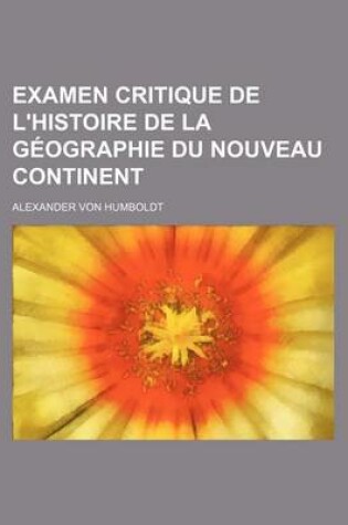 Cover of Examen Critique de L'Histoire de La Geographie Du Nouveau Continent (2); Et Des Progres de L'Astronomie Nautique Aux 15 Me Et 16 Me Siecles