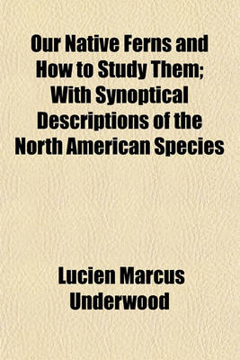 Book cover for Our Native Ferns and How to Study Them; With Synoptical Descriptions of the North American Species