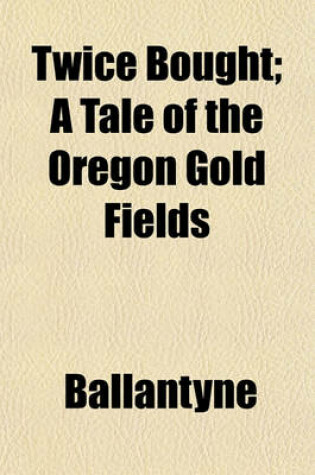 Cover of Twice Bought; A Tale of the Oregon Gold Fields