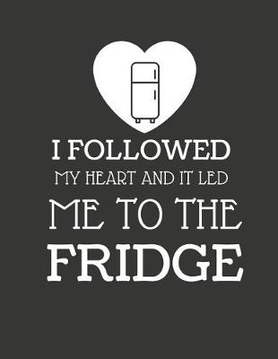 Book cover for I Followed My Heart and It Led Me to the Fridge