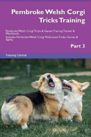 Cover of Pembroke Welsh Corgi Tricks Training Pembroke Welsh Corgi Tricks & Games Training Tracker & Workbook. Includes