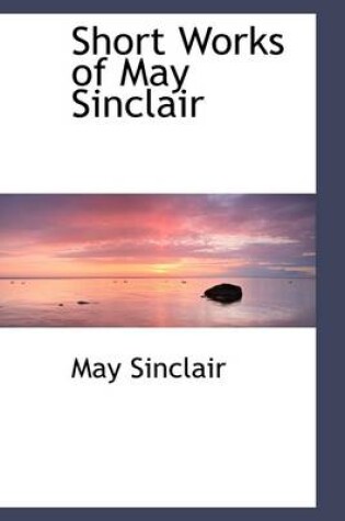 Cover of Short Works of May Sinclair