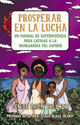 Cover of Prosperar en la lucha: Un manual de supervivencia para latinas a la vanguardia del cambio (Thriving in the Fight: A Survival Manual for Latinas on the Front Lines of Change)