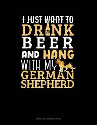 Cover of I Just Want to Drink Beer & Hang with My German Shepherd