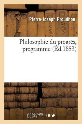 Cover of Philosophie Du Progrès, Programme. Lettre 1. de l'Idée de Progrès, Sainte-Pélagie, 26 Novembre 1851