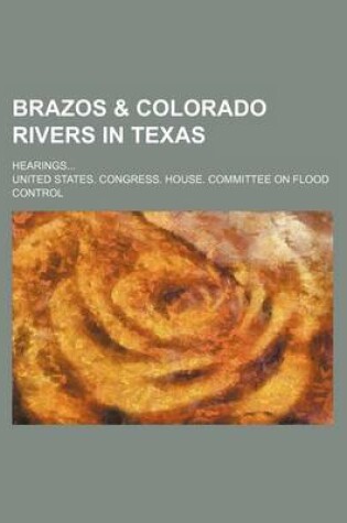 Cover of Brazos & Colorado Rivers in Texas; Hearings