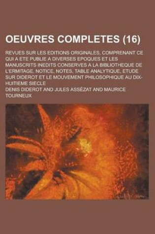 Cover of Oeuvres Completes; Revues Sur Les Editions Originales, Comprenant Ce Qui a Ete Publie a Diverses Epoques Et Les Manuscrits Inedits Conserves a la Bibliotheque de L'Ermitage. Notice, Notes, Table Analytique, Etude Sur Diderot Et Le (16)