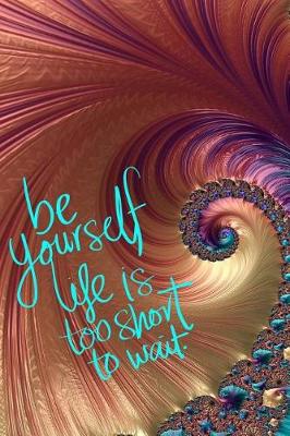 Book cover for Be Yourself Life is Too Short to Wait