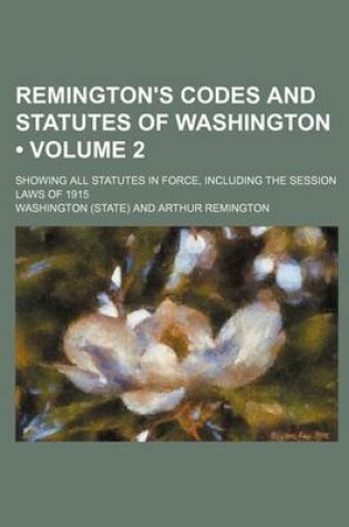 Cover of Remington's Codes and Statutes of Washington (Volume 2); Showing All Statutes in Force, Including the Session Laws of 1915