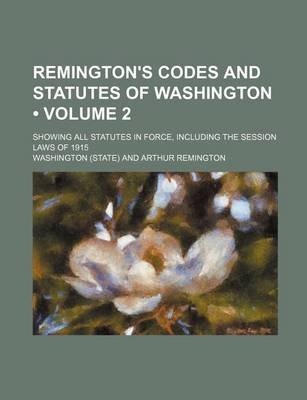 Book cover for Remington's Codes and Statutes of Washington (Volume 2); Showing All Statutes in Force, Including the Session Laws of 1915