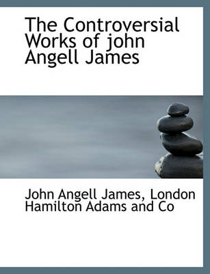 Book cover for The Controversial Works of John Angell James