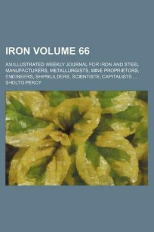 Cover of Iron Volume 66; An Illustrated Weekly Journal for Iron and Steel Manufacturers, Metallurgists, Mine Proprietors, Engineers, Shipbuilders, Scientists, Capitalists ...