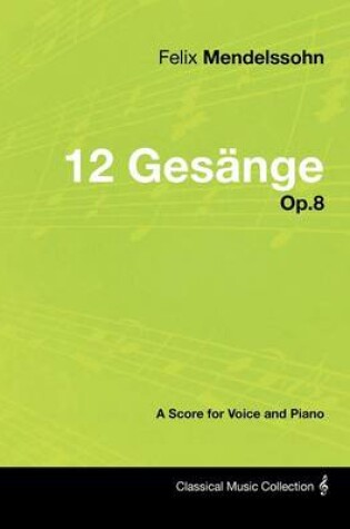 Cover of Felix Mendelssohn - 12 Gesange - Op.8 - A Score for Voice and Piano
