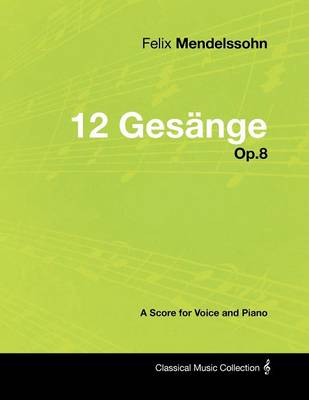 Book cover for Felix Mendelssohn - 12 Gesange - Op.8 - A Score for Voice and Piano