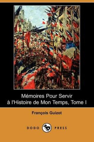 Cover of Memoires Pour Servir A L'Histoire de Mon Temps, Tome I (Dodo Press)