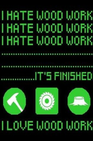 Cover of I Hate Wood Work Notebook