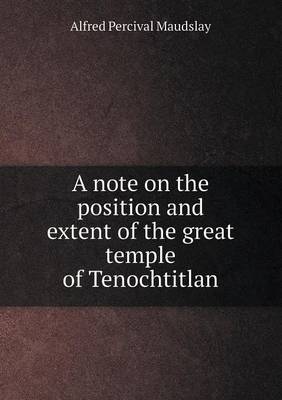 Book cover for A Note on the Position and Extent of the Great Temple of Tenochtitlan