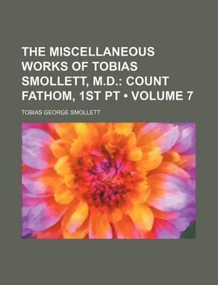 Book cover for The Miscellaneous Works of Tobias Smollett, M.D. (Volume 7); Count Fathom, 1st PT