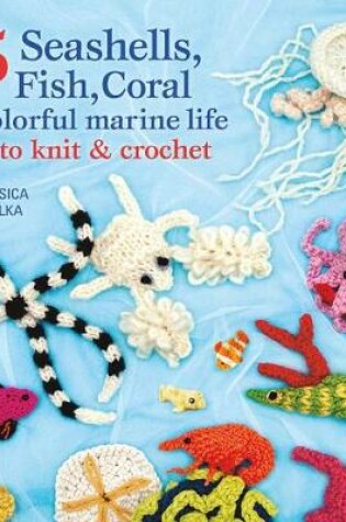 Cover of 75 Seashells, Fish, Coral & Colorful Marine Life to Knit & Crochet