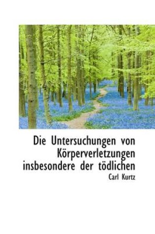 Cover of Die Untersuchungen Von K Rperverletzungen Insbesondere Der T Dlichen