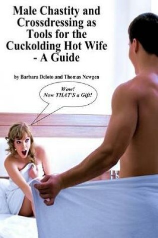 Cover of Male Chastity and Crossdressing as Tools for the Cuckolding Hot Wife - A Guide