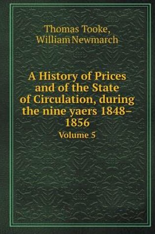 Cover of A History of Prices and of the State of Circulation, During the Nine Yaers 1848-1856 Volume 5