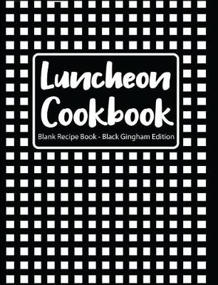 Book cover for Luncheon Cookbook Blank Recipe Book Black Gingham Edition