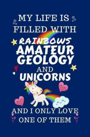Cover of My Life Is Filled With Rainbows Amateur Geology And Unicorns And I Only Love One Of Them