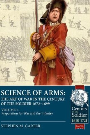 Cover of Science of Arms: The Art of War in the Century of the Soldier 1672 to 1699 Volume 1