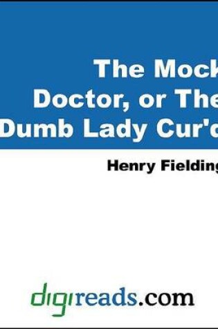 Cover of The Mock Doctor, or the Dumb Lady Cur'd