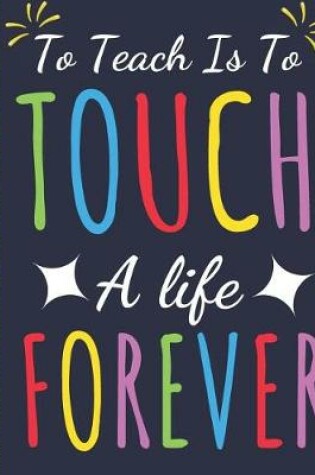 Cover of To Teach Is To Touch a Life Forever