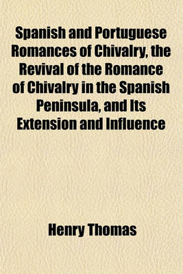 Book cover for Spanish and Portuguese Romances of Chivalry, the Revival of the Romance of Chivalry in the Spanish Peninsula, and Its Extension and Influence