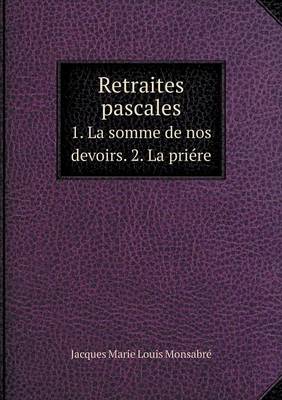 Book cover for Retraites pascales 1. La somme de nos devoirs. 2. La priére