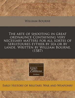 Book cover for The Arte of Shooting in Great Ordnaunce Contayning Very Necessary Matters for All Sortes of Seruitoures Eyther by Sea or by Lande. Written by William Bourne. (1587)